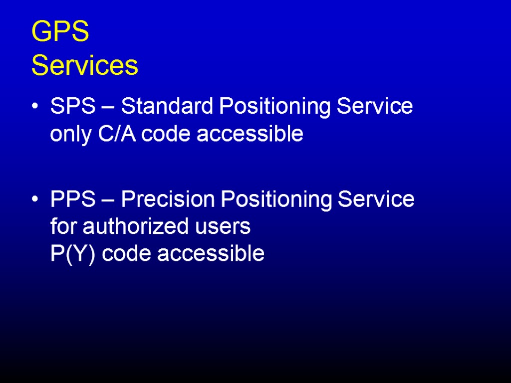 GPS Services SPS – Standard Positioning Service only C/A code accessible PPS – Precision